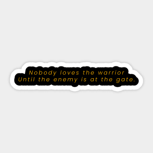 Nobody Loves The Warrior, Until The Enemy Is At The Gate Sticker